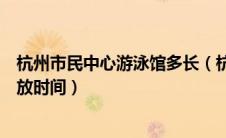 杭州市民中心游泳馆多长（杭州市民中心游泳馆怎么收费开放时间）