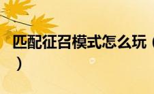 匹配征召模式怎么玩（匹配征召模式是排位吗）