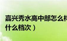 嘉兴秀水高中部怎么样（嘉兴秀水高级中学是什么档次）