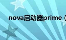 nova启动器prime（Nova启动器简介）