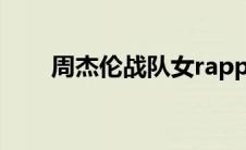 周杰伦战队女rapper（周杰伦战队）
