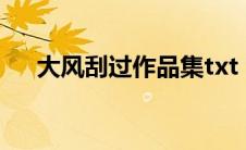 大风刮过作品集txt（风弄全部作品集）