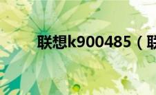 联想k900485（联想k900好不好）