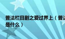 普法栏目剧之爱过界上（普法栏目剧爱过界(上)插曲唱的歌是什么）