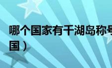 哪个国家有千湖岛称号（哪个国家被称为千湖国）
