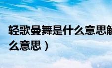 轻歌曼舞是什么意思解释一下（轻歌曼舞是什么意思）