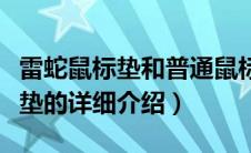 雷蛇鼠标垫和普通鼠标垫有啥差别（雷蛇鼠标垫的详细介绍）