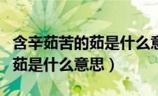 含辛茹苦的茹是什么意思是什么（含辛茹苦的茹是什么意思）