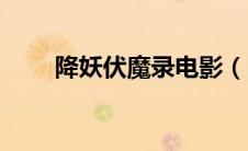 降妖伏魔录电影（降妖伏魔录简介）