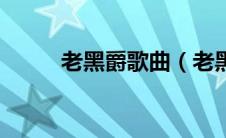 老黑爵歌曲（老黑爵是什么意思）
