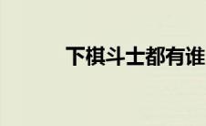 下棋斗士都有谁（棋斗士简介）