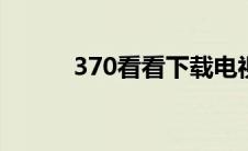 370看看下载电视剧（370kan）