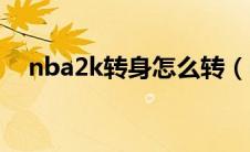 nba2k转身怎么转（nba2k转身怎么按）