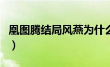 凰图腾结局风燕为什么还是回去（凰图腾结局）