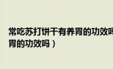 常吃苏打饼干有养胃的功效吗庄园课堂（常吃苏打饼干有养胃的功效吗）