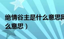绝情谷主是什么意思网络用语（绝情谷主是什么意思）