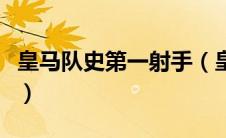 皇马队史第一射手（皇马历史射手榜第一是谁）