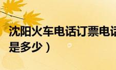 沈阳火车电话订票电话（沈阳火车票订票电话是多少）