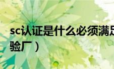sc认证是什么必须满足什么条件（什么是SCS验厂）