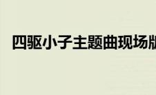四驱小子主题曲现场版（四驱小子主题曲）