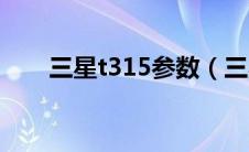 三星t315参数（三星t310参数详解）