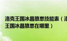洛克王国冰晶狼崽技能表（洛克王国冰晶狼崽怎么获得洛克王国冰晶狼崽在哪里）
