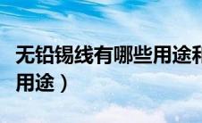 无铅锡线有哪些用途和作用（无铅锡线有哪些用途）