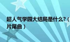 超人气学园大结局是什么?（找《超人气学园》的主题曲和片尾曲）