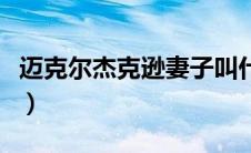 迈克尔杰克逊妻子叫什么（迈克尔杰克逊妻子）