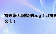 雷霆塔无限榴弹bug（cf雷霆塔榴很快的就能卡无限榴弹怎么卡）
