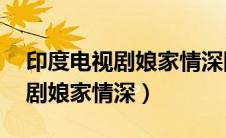 印度电视剧娘家情深国语版49集（印度电视剧娘家情深）