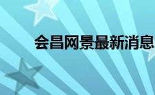会昌网景最新消息（会昌网景简介）