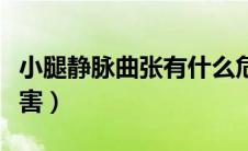 小腿静脉曲张有什么危害（静脉曲张有什么危害）