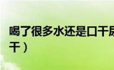 喝了很多水还是口干尿少（喝了很多水还是口干）