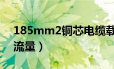 185mm2铜芯电缆载流量（185铜芯电缆载流量）