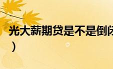 光大薪期贷是不是倒闭了（光大薪期贷是什么）
