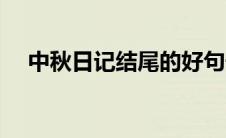 中秋日记结尾的好句子（中秋日记结尾）