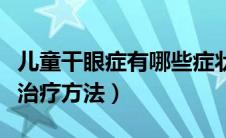 儿童干眼症有哪些症状表现（儿童干眼症最佳治疗方法）