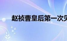 赵祯曹皇后第一次见面（赵祯曹皇后）