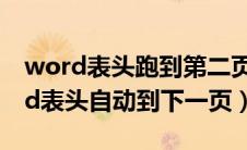 word表头跑到第二页怎样调回第一页（word表头自动到下一页）