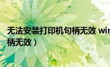 无法安装打印机句柄无效 win10家庭版（无法安装打印机句柄无效）