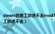 steam创意工坊进不去mod与非创意工坊区别（steam创意工坊进不去）