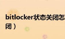 bitlocker状态关闭怎么办（bitlocker状态关闭）
