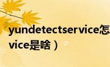 yundetectservice怎么删除（yundetectservice是啥）