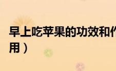 早上吃苹果的功效和作用（吃苹果的功效和作用）