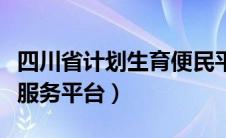 四川省计划生育便民平台（四川计划生育便民服务平台）