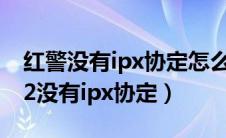 红警没有ipx协定怎么联机对战win10（红警2没有ipx协定）