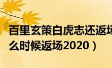 百里玄策白虎志还返场吗（百里玄策白虎志什么时候返场2020）