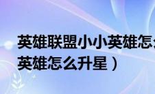 英雄联盟小小英雄怎么升星多少钱（lol小小英雄怎么升星）