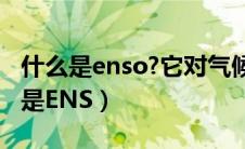 什么是enso?它对气候变化有什么影响（什么是ENS）